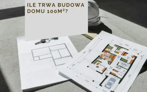Plany domu 100m², klucze i kask budowlany. Zastanawiasz się, ile trwa budowa domu 100m²?